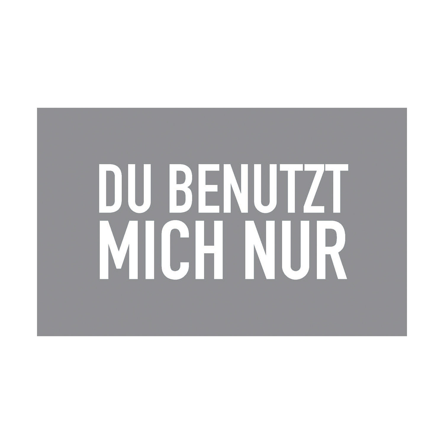 Frühstücksbrettchen, DU BENUTZT MICH NUR